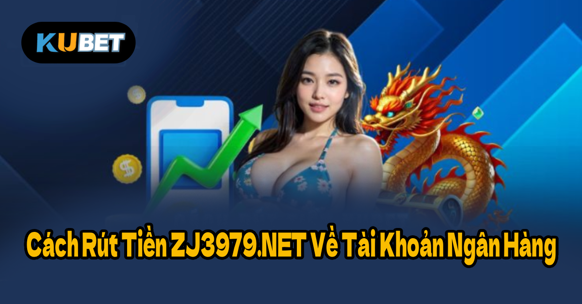 Cách Rút Tiền ZJ3979.NET Về Tài Khoản Ngân Hàng