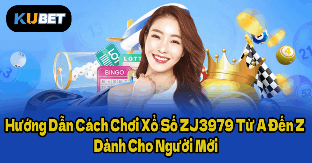 Hướng Dẫn Cách Chơi Xổ Số ZJ3979 Từ A Đến Z Dành Cho Người Mới