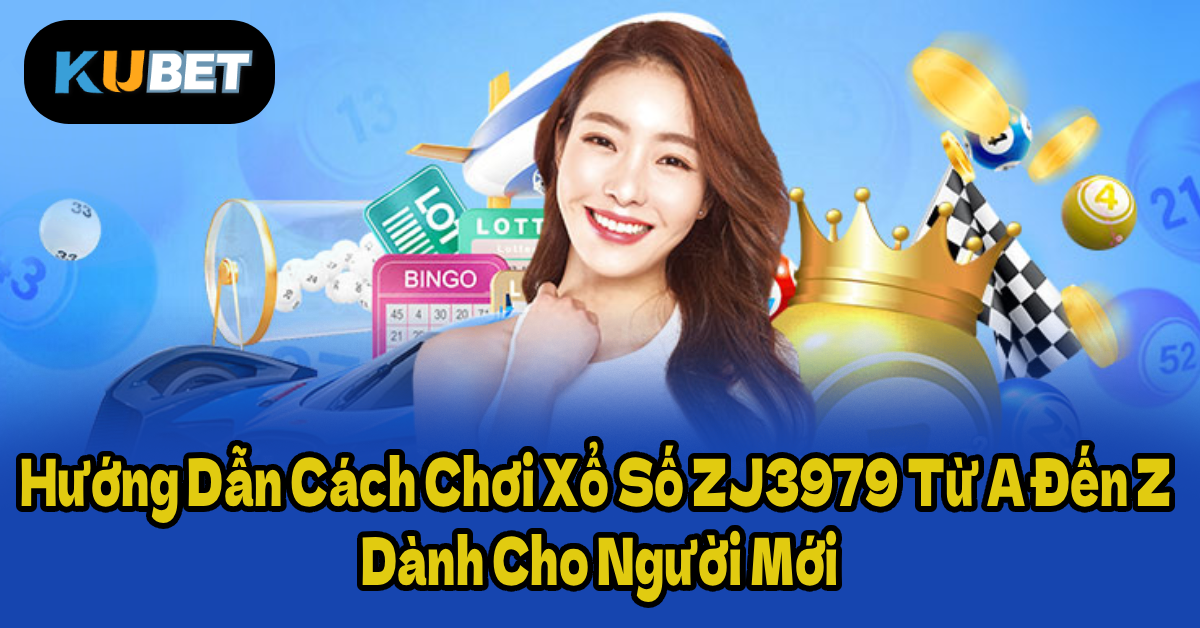 Hướng Dẫn Cách Chơi Xổ Số ZJ3979 Từ A Đến Z Dành Cho Người Mới