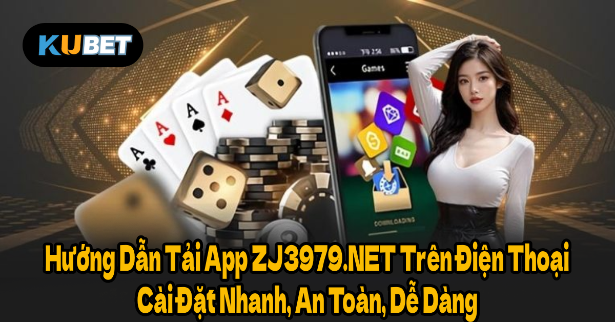 Hướng Dẫn Tải App ZJ3979.NET Trên Điện Thoại – Cài Đặt Nhanh, An Toàn, Dễ Dàng