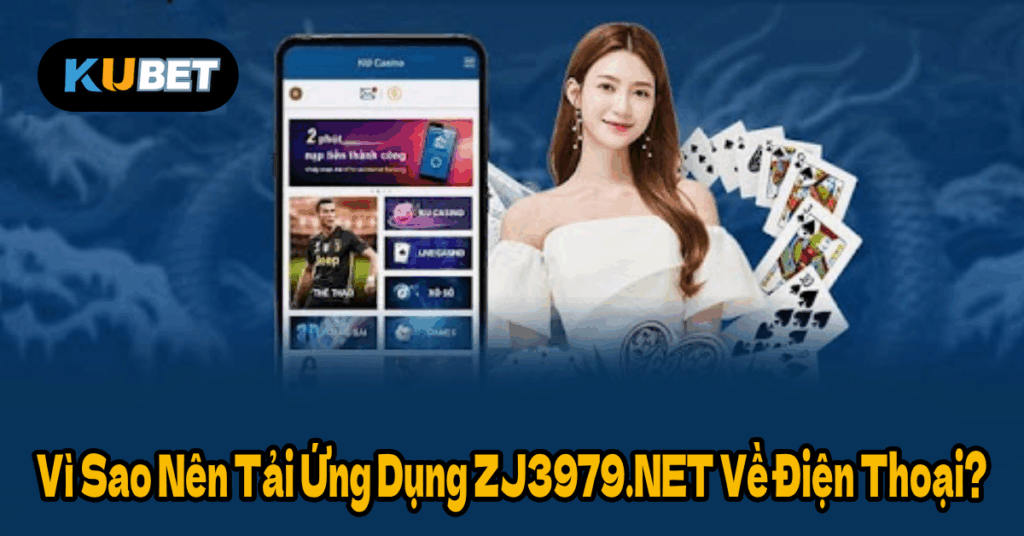 Vì Sao Nên Tải Ứng Dụng ZJ3979.NET Về Điện Thoại?