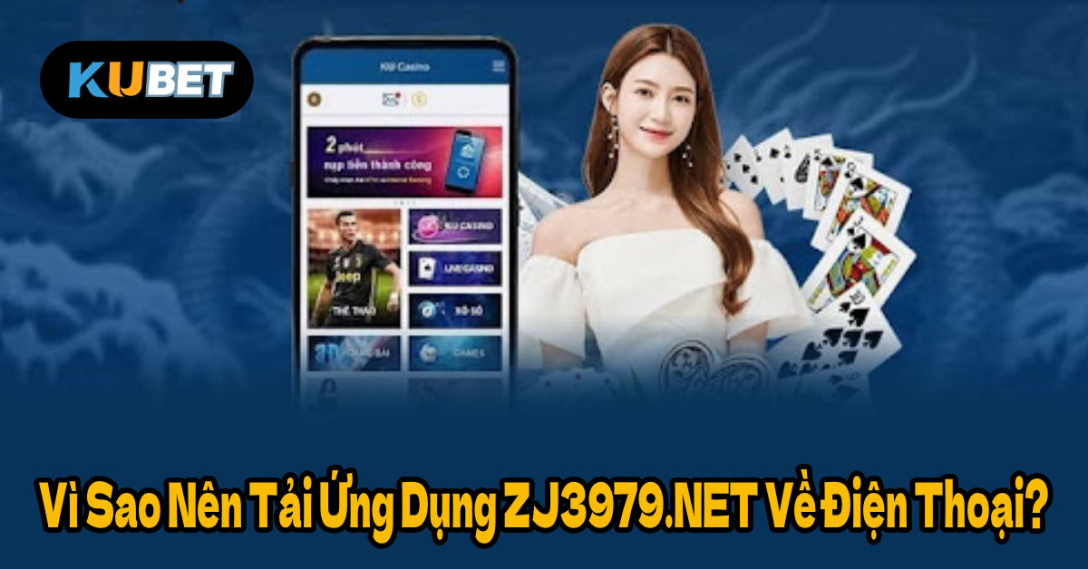 Vì Sao Nên Tải Ứng Dụng ZJ3979.NET Về Điện Thoại?